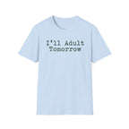 I'll Adult Tomorrow T-Shirt