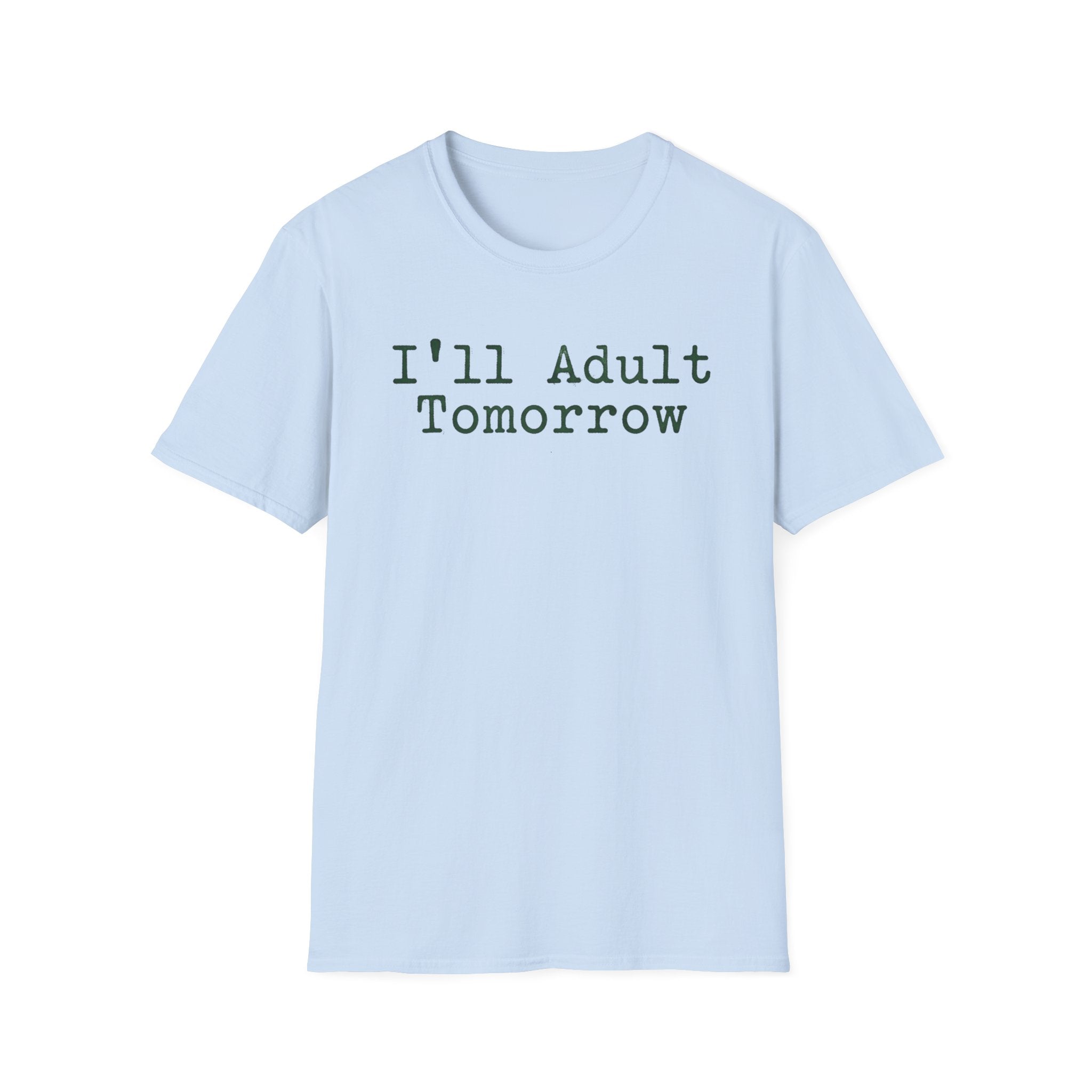 I'll Adult Tomorrow T-Shirt